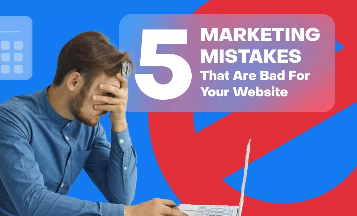 5 Marketing Mistakes that are Bad for Your Website