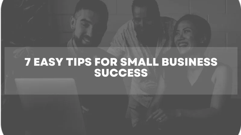 7 Easy Tips for Small Business Success